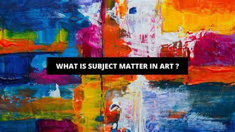 what is a subject matter in art what makes a good subject matter?